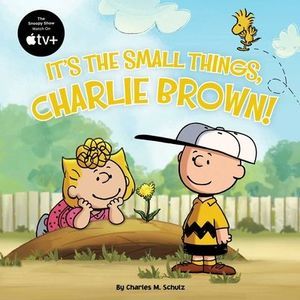 It's the Small Things, Charlie Brown! -- Charles M. Schulz